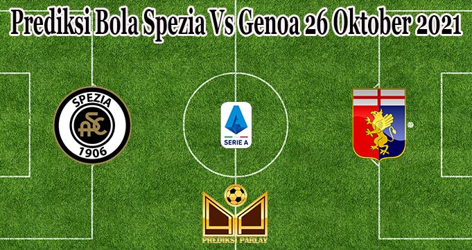 Prediksi Bola Spezia Vs Genoa 26 Oktober 2021