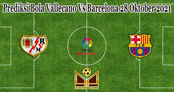 Prediksi Bola Vallecano Vs Barcelona 28 Oktober 2021