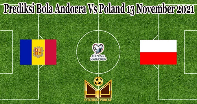 Prediksi Bola Andorra Vs Poland 13 November 2021