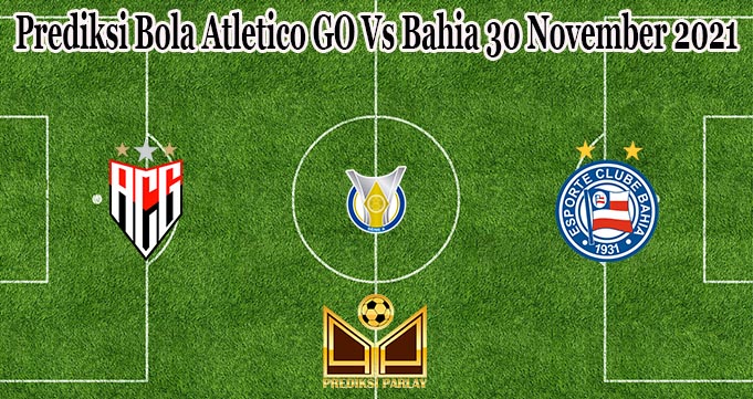 Prediksi Bola Atletico GO Vs Bahia 30 November 2021