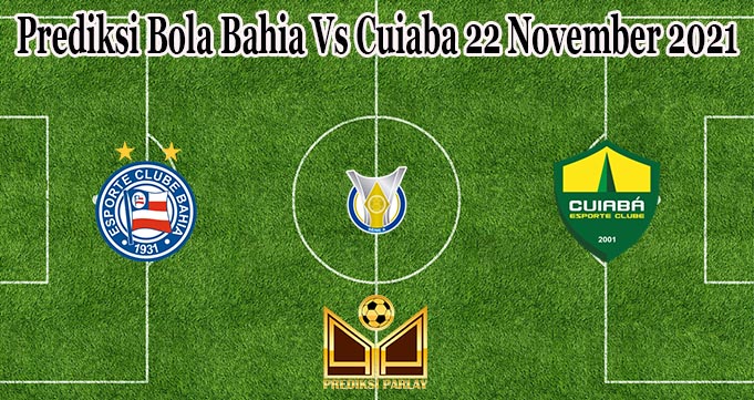 Prediksi Bola Bahia Vs Cuiaba 22 November 2021