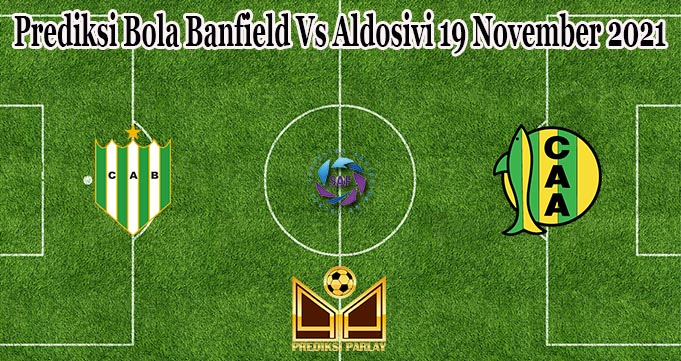 Prediksi Bola Banfield Vs Aldosivi 19 November 2021