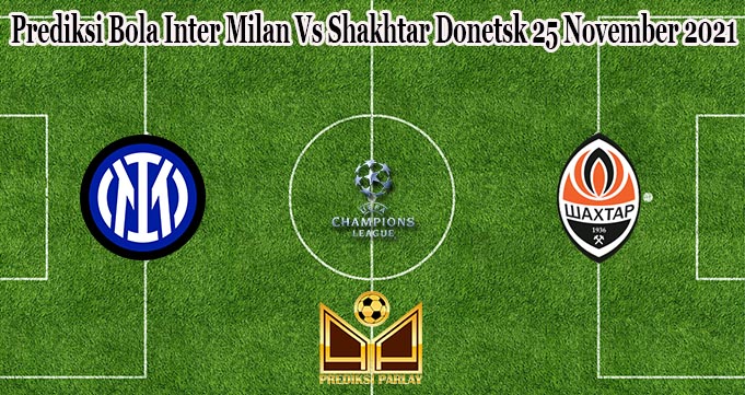 Prediksi Bola Inter Milan Vs Shakhtar Donetsk 25 November 2021