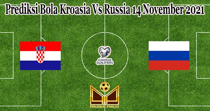 Prediksi Bola Kroasia Vs Russia 14 November 2021