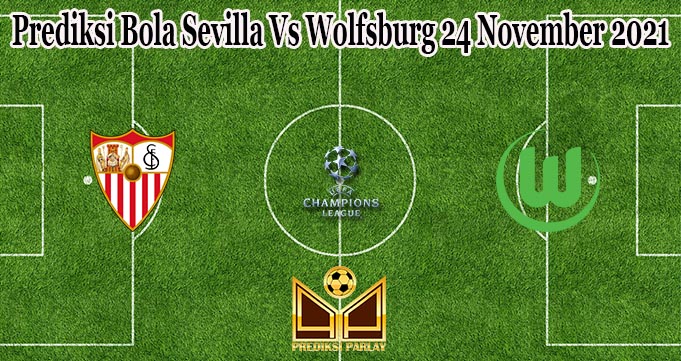 Prediksi Bola Sevilla Vs Wolfsburg 24 November 2021
