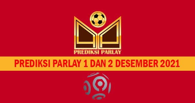 Prediksi Parlay 1 dan 2 Desember 2021