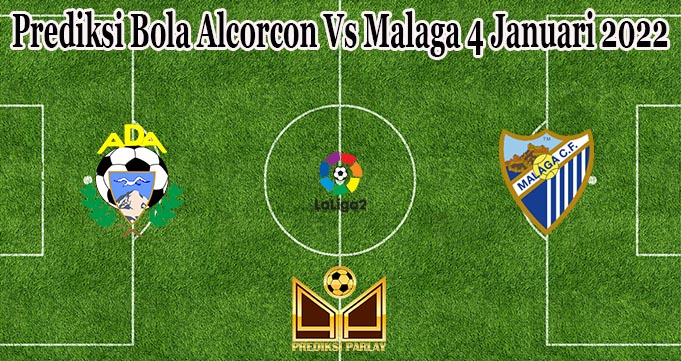 Prediksi Bola Alcorcon Vs Malaga 4 Januari 2022