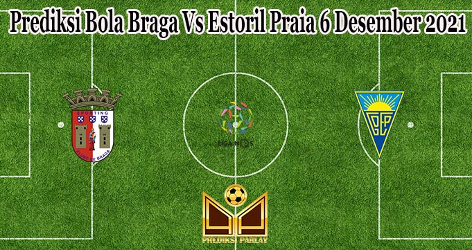 Prediksi Bola Braga Vs Estoril Praia 6 Desember 2021