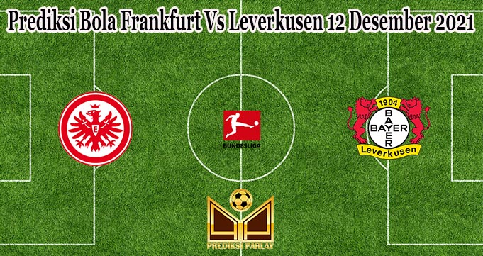 Prediksi Bola Frankfurt Vs Leverkusen 12 Desember 2021