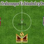 Prediksi Bola Trabzonspor Vs Istanbul 25 Desember 2021