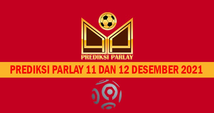 Prediksi Parlay 11 dan 12 Desember 2021