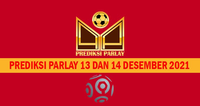 Prediksi Parlay 13 dan 14 Desember 2021