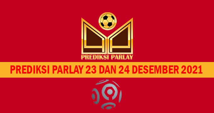 Prediksi Parlay 23 dan 24 Desember 2021
