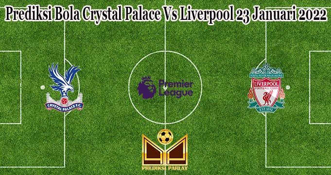 Prediksi Bola Crystal Palace Vs Liverpool 23 Januari 2022