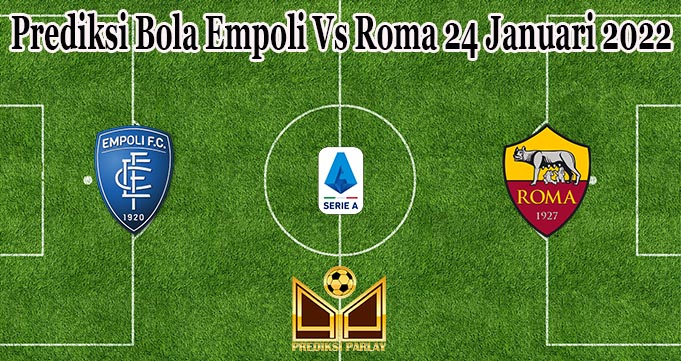 Prediksi Bola Empoli Vs Roma 24 Januari 2022