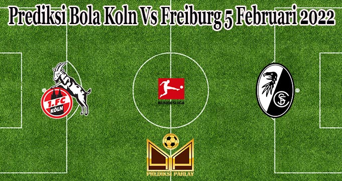 Prediksi Bola Koln Vs Freiburg 5 Februari 2022