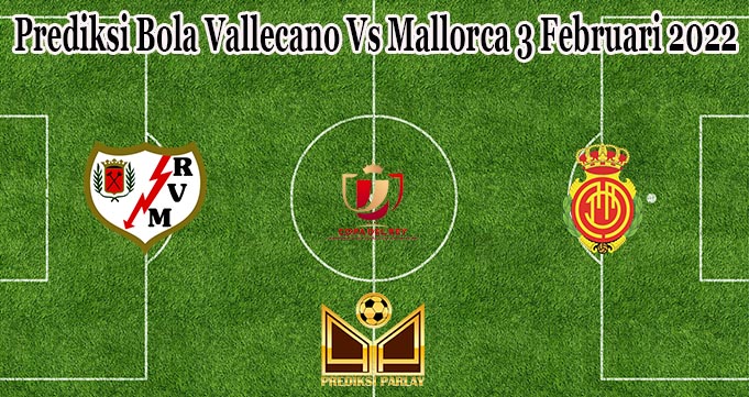 Prediksi Bola Vallecano Vs Mallorca 3 Februari 2022
