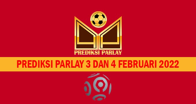 Prediksi Parlay 3 dan 4 Februari 2022