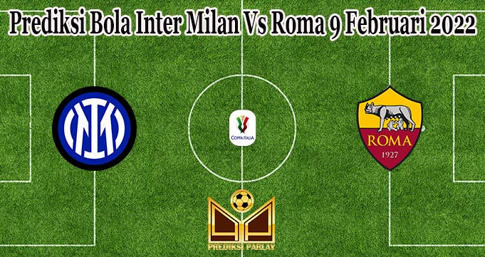 Prediksi Bola Inter Milan Vs Roma 9 Februari 2022