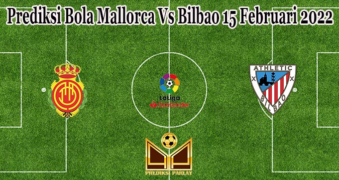 Prediksi Bola Mallorca Vs Bilbao 15 Februari 2022