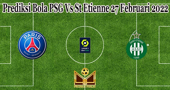 Prediksi Bola PSG Vs St Etienne 27 Februari 2022