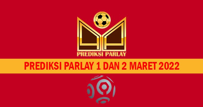 Prediksi Parlay 1 dan 2 Maret 2022