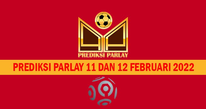Prediksi Parlay 11 dan 12 Februari 2022