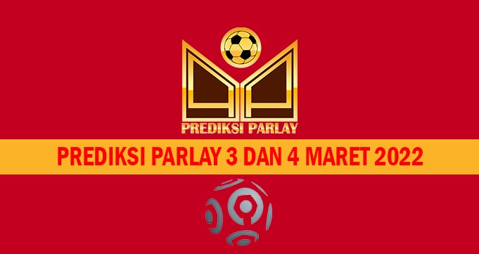 Prediksi Parlay 3 dan 4 Maret 2022