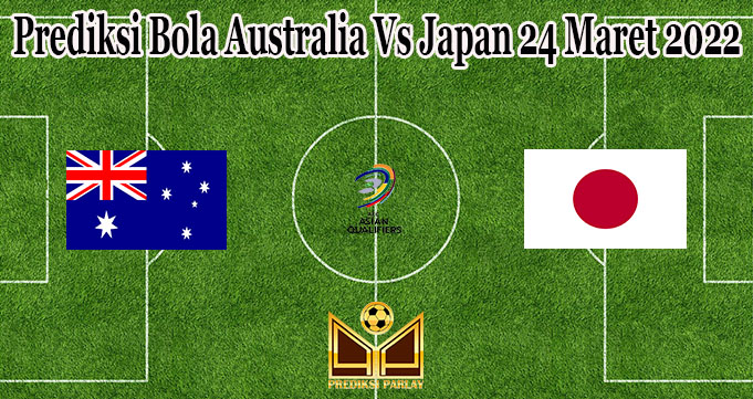 Prediksi Bola Australia Vs Japan 24 Maret 2022