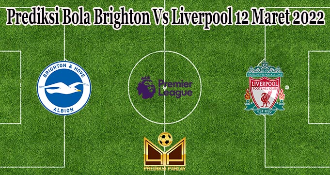 Prediksi Bola Brighton Vs Liverpool 12 Maret 2022
