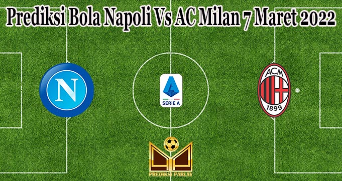 Prediksi Bola Napoli Vs AC Milan 7 Maret 2022