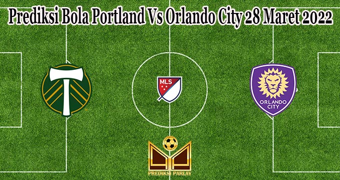 Prediksi Bola Portland Vs Orlando City 28 Maret 2022