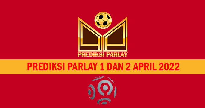Prediksi Parlay 1 dan 2 April 2022