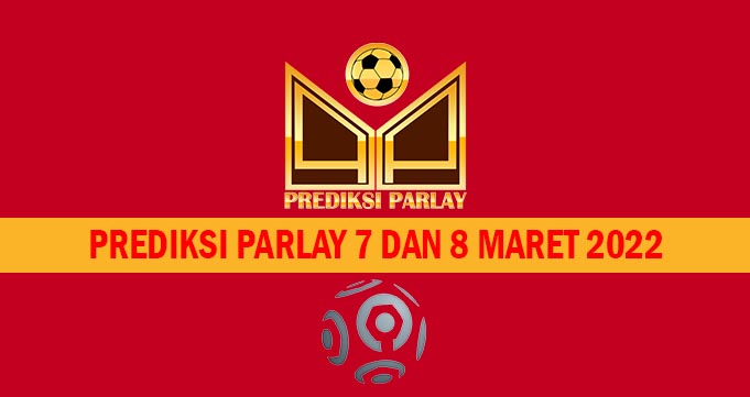 Prediksi Parlay 7 dan 8 Maret 2022