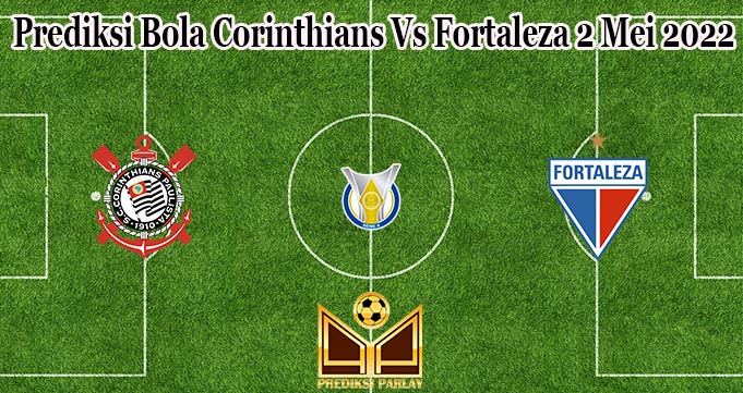 Prediksi Bola Corinthians Vs Fortaleza 2 Mei 2022