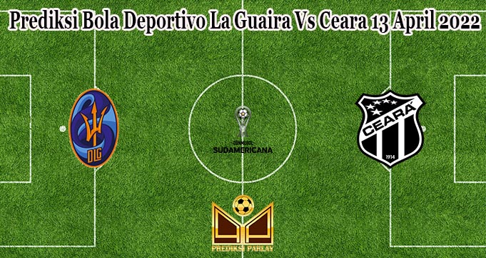 Prediksi Bola Deportivo La Guaira Vs Ceara 13 April 2022
