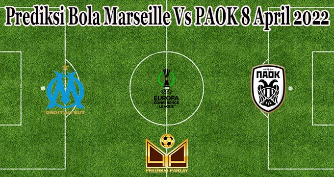 Prediksi Bola Marseille Vs PAOK 8 April 2022