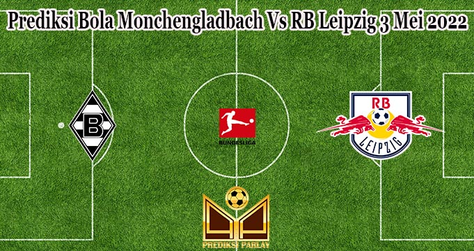 Prediksi Bola Monchengladbach Vs RB Leipzig 3 Mei 2022