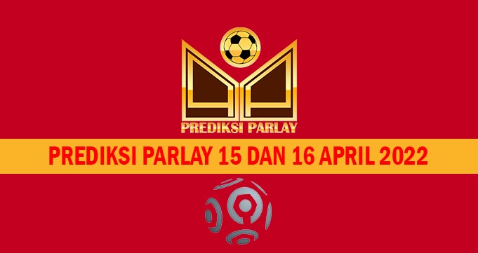 Prediksi Parlay 15 dan 16 April 2022