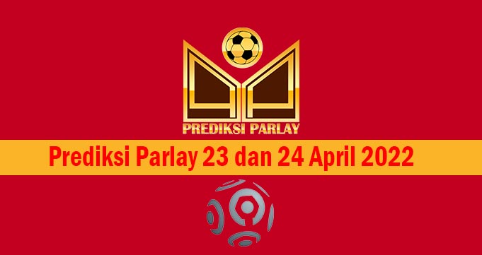 Prediksi Parlay 23 dan 24 April 2022
