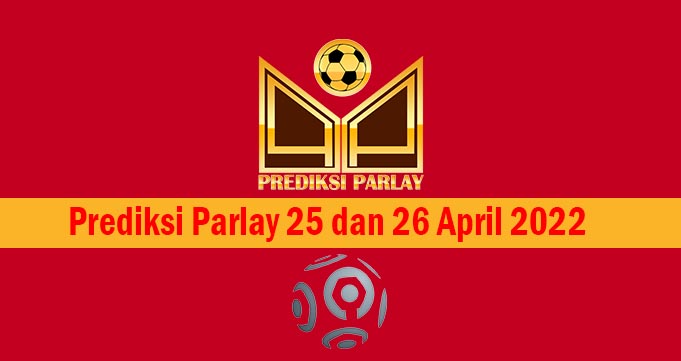 Prediksi Parlay 25 dan 26 April 2022