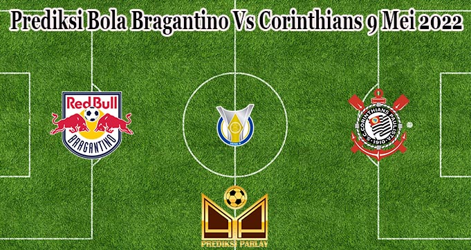 Prediksi Bola Bragantino Vs Corinthians 9 Mei 2022
