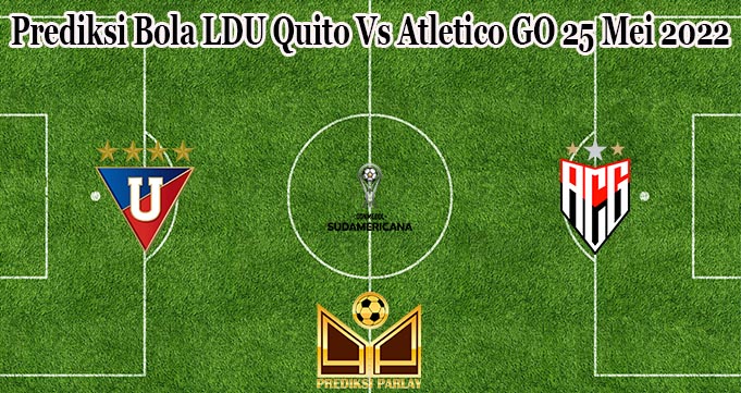 Prediksi Bola LDU Quito Vs Atletico GO 25 Mei 2022