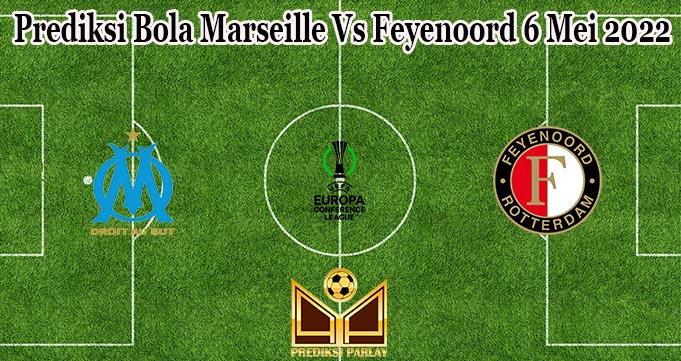 Prediksi Bola Marseille Vs Feyenoord 6 Mei 2022