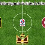 Prediksi Bola Union Espanola Vs Union La Calera 30 Mei 2022