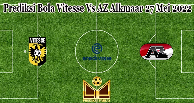 Prediksi Bola Vitesse Vs AZ Alkmaar 27 Mei 2022