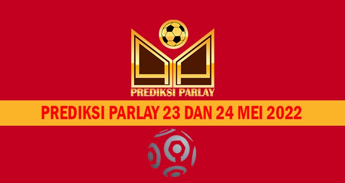 Prediksi Parlay 23 dan 24 Mei 2022