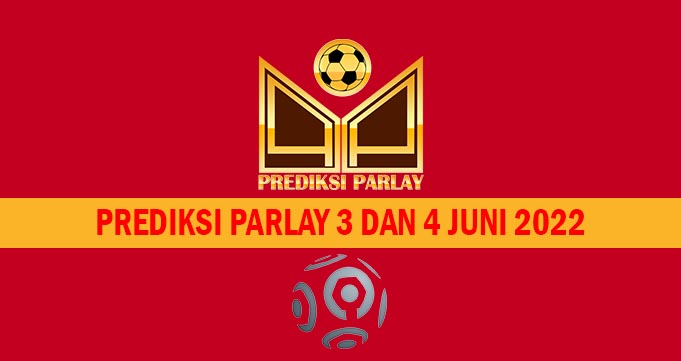 Prediksi Parlay 3 dan 4 Juni 2022