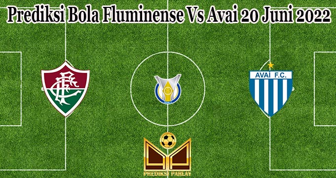Prediksi Bola Fluminense Vs Avai 20 Juni 2022