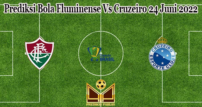 Prediksi Bola Fluminense Vs Cruzeiro 24 Juni 2022